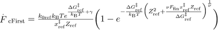 ${{\overset{.}{\mathop{F}}\,}_{{\rm cFirst}}}=\frac{{{k}_{{\rm 0ref}}}{{k}_{{\rm B}}}T{{e}^{\frac{\Delta G_{{\rm ref}}^{{\ddagger}}}{{{k}_{{\rm B}}}T}+\gamma}}}{x_{{\rm ref}}^{{\ddagger}}{{Z}_{{\rm ref}}}} \bigg (1-{{e}^{-\frac{\Delta G_{{\rm ref}}^{{\ddagger}}}{{{k}_{{\rm B}}}T}{{\left(Z_{{\rm ref}}^{2}+\frac{\nu {{F}_{{\rm fin}}}x_{{\rm ref}}^{{\ddagger}}{{Z}_{{\rm ref}}}}{\Delta G_{{\rm ref}}^{{\ddagger}}} \right)}^{\frac{1}{\nu}}}}} \bigg)$