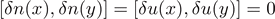 $\left[\delta n(x),\delta n(y)\right]=\left[\delta u(x),\delta u(y)\right]=0$