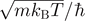 $\sqrt{m{k}_{\text{B}}T}/\hslash $
