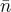$\bar{n}$