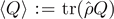 $\left\langle Q\right\rangle {:=}\;\mathrm{t}\mathrm{r}(\hat{\rho }Q)$