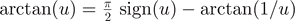 $\mathrm{arctan}(u)=\frac{\pi }{2}\enspace \mathrm{sign}(u)-\mathrm{arctan}(1/u)$