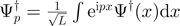${{\Psi}}_{p}^{{\dagger}}=\frac{1}{\sqrt{L}}\int {\text{e}}^{\text{i}px}{{\Psi}}^{{\dagger}}(x)\mathrm{d}x$