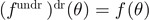 ${({f}^{\text{undr}\;})}^{\mathrm{d}\mathrm{r}}(\theta )=f\enspace (\theta )$
