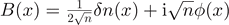 $B(x)=\frac{1}{2\sqrt{n}}\delta n(x)+\text{i}\sqrt{n}\phi (x)$