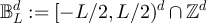 $\mathbb{B}_L^d: = [-L/2,L/2)^d\cap\mathbb{Z}^d$