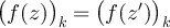 $\big(f(z) \big)_k = \big(f(z^{^{\prime}}) \big)_k$