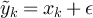 $\tilde{y}_k = x_k + \epsilon$