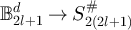 $\mathbb{B}_{2l+1}^d \to S_{2(2l+1)}^{\#}$