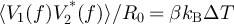 $\langle V_1(f)V_2^{*}(f) \rangle/R_0 = \beta k_\mathrm{B}\Delta T$