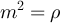 $m^2 = \rho$