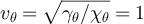 $v_\theta = \sqrt{\gamma_\theta/\chi_\theta} = 1$