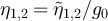 $\eta_{1,2} = \tilde{\eta}_{1,2}/g_0$