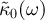$\tilde{\kappa}_{0}(\omega)$