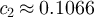 $\mathsf{\textit{c}}_2 \approx 0.1066$