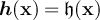 $\boldsymbol{h}(\textbf{x}) = \mathfrak{h}(\textbf{x})$