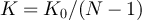 $K = K_0/(N-1)$