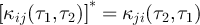 $[\kappa_{ij}(\tau_1,\tau_2)]^* = \kappa_{ji}(\tau_2,\tau_1)$