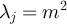 $\lambda_j = m^2$