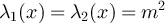 $\lambda_1(x) = \lambda_2(x) = m^2$