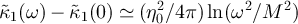 $\tilde{\kappa}_1(\omega) - \tilde{\kappa}_1(0) \simeq (\eta_0^2/4\pi)\ln(\omega^2/M^2)$