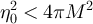 $\eta_0^2 \lt 4\pi M^2$