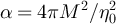$\alpha = 4\pi M^2/\eta_0^2$