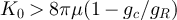 $K_0 \gt 8\pi \mu(1 - g_c/g_R)$