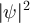 $\lvert \psi \rvert^2$