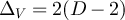 $\Delta_V = 2(D-2)$