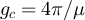 $g_c = 4\pi/\mu$