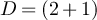 $D = (2+1)$