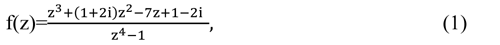 \begin{eqnarray}\begin{array}{ccc}{\rm{f}}({\rm{Z}})=\frac{{{\rm{z}}}^{3}+(1+2{{\rm{i}}){\rm{z}}}^{2}-7{\rm{z}}+1-2{\rm{i}}}{{{\rm{z}}}^{4}-1},\end{array}\end{eqnarray}