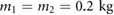 $m_1=m_2=0.2~{\rm kg}$