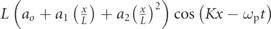 $L\left({a}_{o}+{a}_{1}\left(\frac{x}{L}\right)+{a}_{2}{\left(\frac{x}{L}\right)}^{2}\right)\mathrm{cos}\left(Kx-{\omega }_{\mathrm{p}}t\right)$