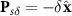 ${{\mathbf{P}}_{s\delta }} = - \delta {\hat{\mathbf{x}}}$