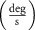 $\left(\frac{\mathrm{deg}}{\mathrm s}\right)$