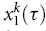 $x_{1}^{k} (\tau )$