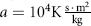 $a=10^{4}{\rm K}\frac{{\rm s}\cdot {\rm m}^2}{{\rm kg}}$