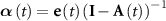 ${\boldsymbol{\alpha }}\left( t \right) = {\mathbf{e}}\left( t \right){\left( {{\mathbf{I}} - {\mathbf{A}}\left( t \right)} \right)^{ - 1}}$