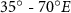 ${\text{3}}{{\text{5}}^{\circ} }{\text{ - 7}}{{\text{0}}^{\circ} }E$