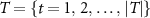 $T = \left\{ {t = 1,\,2,\, \ldots ,\,\left| T \right|} \right\}$