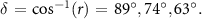 $\delta \, = \,{\cos ^{ - 1}}(r)\, = \,89^\circ ,74^\circ ,63^\circ .$