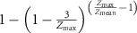 $1 - {\left( {1 - \frac{3}{{{Z_{{\text{max}}}}}}} \right)^{\left( {\frac{{{Z_{{\text{max}}}}}}{{{Z_{{\text{mean}}}}}} - 1} \right)}}$