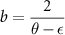 $b = \dfrac{2}{\theta - \epsilon}$