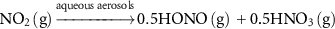 ${\text{N}}{{\text{O}}_{\text{2}}}\left( {\text{g}} \right)\mathop{-\!\!\!\!-\!\!\!\!-\!\!\!\!-\!\!\!\!-\!\!\!\!\!-\!\!\!\!\!-\!\!\!\!\!\longrightarrow} \limits^{{\text{aqueous aerosols}}} 0.5{\text{HONO}}\left( {\text{g}} \right){\text{ + 0}}{\text{.5HN}}{{\text{O}}_{\text{3}}}\left( {\text{g}} \right)$