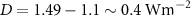 $D = 1.49 - 1.1 \sim 0.4~\mathrm{Wm}^{-2}$