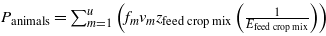 ${P}_{\mathrm{animals}}={\mathop{\sum }\nolimits }_{m=1}^{u}\left ({f}_{m}{v}_{m}{z}_{\text{feed crop mix}}\left (\frac{1}{{E}_{\text{feed crop mix}}}\right )\right )$