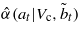 $\hat {\alpha }({a}_{t}\vert {V}_{\mathrm{c}},{\tilde {b}}_{t})$