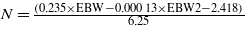 $N=\frac{(0.2 3 5\times \mathrm{EBW}-0.0 0 0 \hspace{0.167em} 1 3\times \mathrm{EBW}2-2.4 1 8)}{6.2 5}$